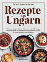 Rezepte aus Ungarn - Das große ungarische Kochbuch - Anna Balogh