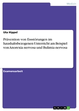 Pr&auml;vention von Essst&ouml;rungen im haushaltsbezogenen Unterricht am Beispiel von Anorexia nervosa und Bulimia nervosa -  Uta Hippel