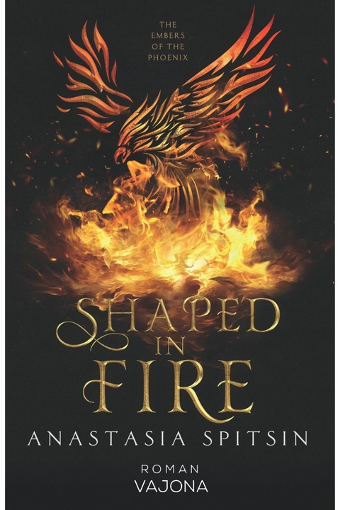 Shaped In Fire: The Embers Of The Phoenix - Anastasia Spitsin