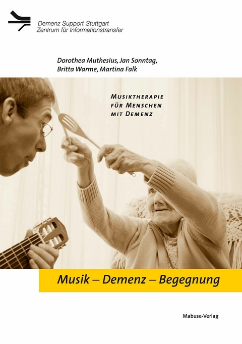 Musik &ndash; Demenz &ndash; Begegnung - Dorothea Muthesius, Jan Sonntag, Britta Warme, Martina Falk