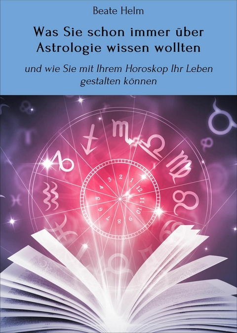 Was Sie schon immer &uuml;ber Astrologie wissen wollten - Beate Helm