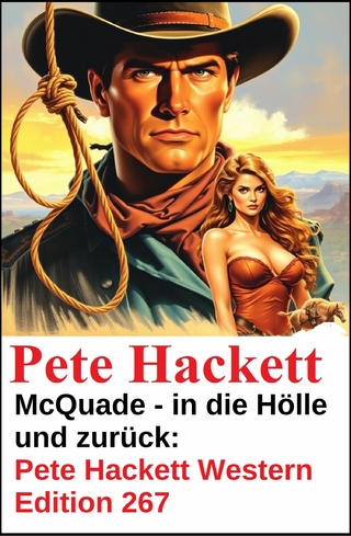 McQuade - in die Hölle und zurück: Pete Hackett Western Edition 267