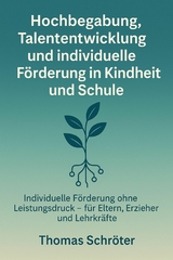 Hochbegabung, Talententwicklung und individuelle F&ouml;rderung in Kindheit und Schule - Thomas Schr&ouml;ter
