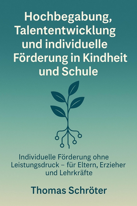 Hochbegabung, Talententwicklung und individuelle F&ouml;rderung in Kindheit und Schule - Thomas Schr&ouml;ter