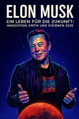 Elon Musk &ndash; Ein Leben f&uuml;r die Zukunft: - Tilman W. Birkenfeld