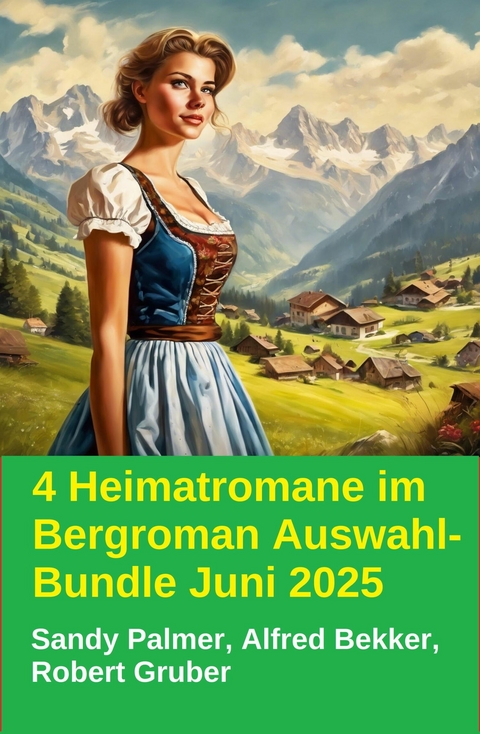 4 Heimatromane im Bergroman Auswahl-Bundle Juni 2025 -  Alfred Bekker,  Robert Gruber,  Sandy Palmer