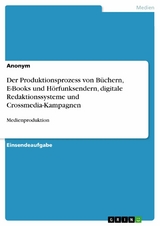 Der Produktionsprozess von B&uuml;chern, E-Books und H&ouml;rfunksendern, digitale Redaktionssysteme und Crossmedia-Kampagnen