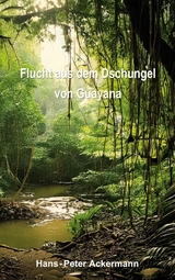 Flucht aus dem Dschungel von Guyana - Hans-Peter Ackermann
