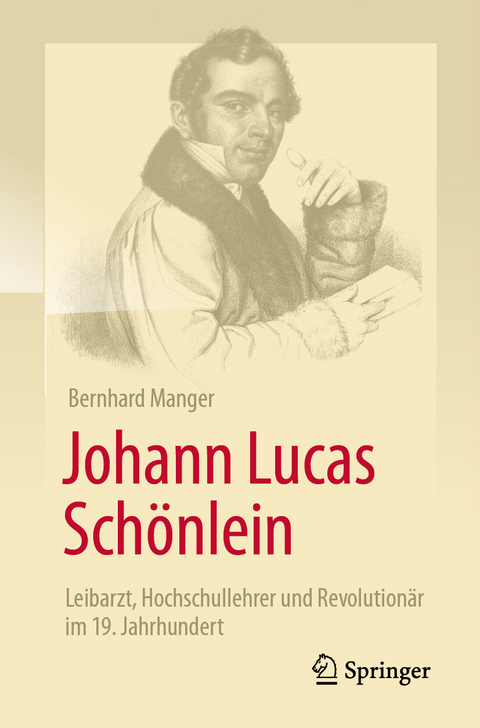 Johann Lucas Sch&ouml;nlein - Leibarzt, Hochschullehrer und Revolution&auml;r im 19. Jahrhundert -  Bernhard Manger