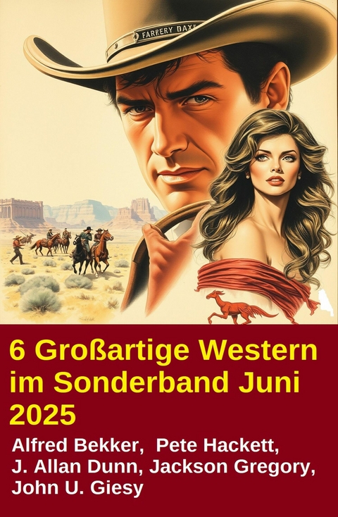 6 Gro&szlig;artige Western im Sonderband Juni 2025 -  Alfred Bekker,  Pete Hackett,  Jackson Gregory,  J. Allan Dunn,  John U. Giesy