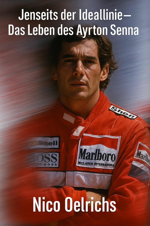 Jenseits der Ideallinie &ndash; Das Leben des Ayrton Senna - Nico Oelrichs