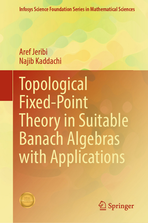 Topological Fixed-Point Theory in Suitable Banach Algebras with Applications - Aref Jeribi, Najib Kaddachi