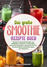 Das gro&szlig;e Smoothie Rezepte Buch - Lisa Ackermann