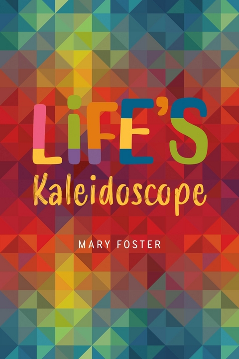 Life's Kaleidoscope -  Mary Foster