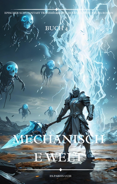 Mechanische Welt:Ein Epischer Scifi Fantasy Transmigrieren Hexenmeister Mecha Roman(Buch 4) - Es.Pareis Ucie