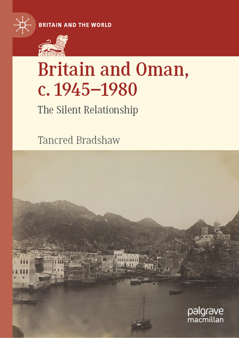 Britain and Oman, c. 1945&ndash;1980 - Tancred Bradshaw