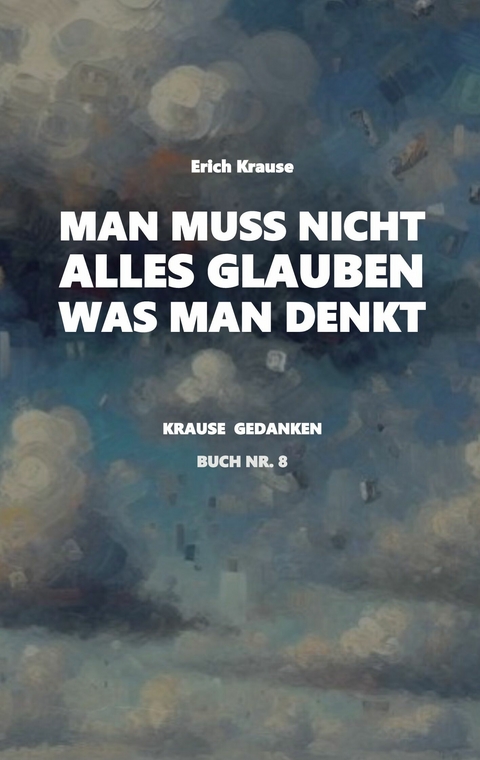 Man muss nicht alles glauben, was man denkt - Erich Krause