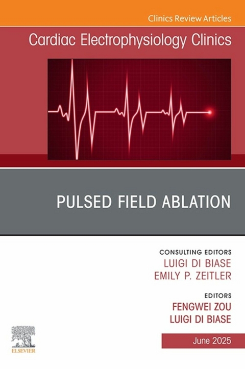 Pulsed Field Ablation, An Issue of Cardiac Electrophysiology Clinics - 