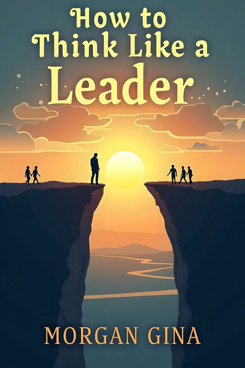 How Think like a Leader -  Morgan Gina
