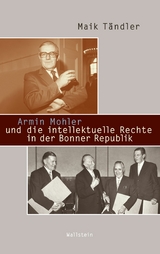 Armin Mohler und die intellektuelle Rechte in der Bonner Republik -  Maik T&auml;ndler