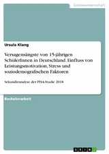 Versagens&auml;ngste von 15-j&auml;hrigen Sch&uuml;lerInnen in Deutschland. Einfluss von Leistungsmotivation, Stress und soziodemografischen Faktoren - Ursula Klang
