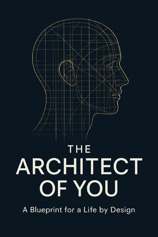 The Architect of You: A Blueprint for a Life by Design