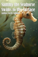 Sammy the Seahorse Swims to the Surface - Kelly Johnson