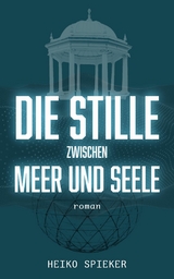 Die Stille zwischen Meer und Seele - Heiko Spieker