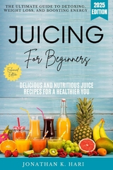 Juicing for Beginners: -  Jonathan K. Hari