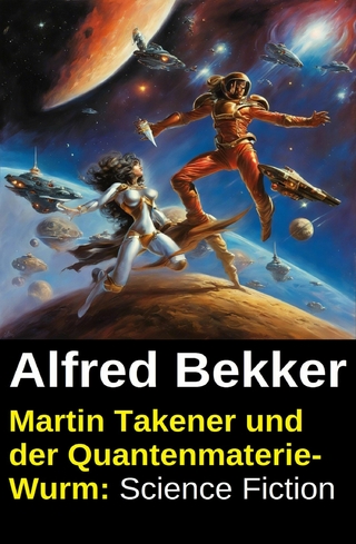 Martin Takener und der Quantenmaterie-Wurm: Science Fiction