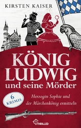 K&ouml;nig Ludwig und seine M&ouml;rder - Kirsten Kaiser