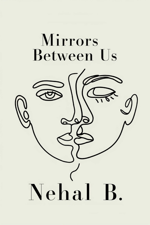 Mirrors Between Us -  Nehal B.