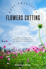 Flowers-Cutting Best Practices:: -  Morgan O. Devine