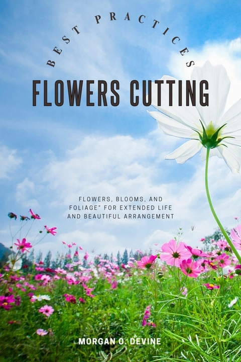 Flowers-Cutting Best Practices:: -  Morgan O. Devine