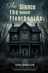 The Silence Beneath the Floorboards -  Jude Sinclair