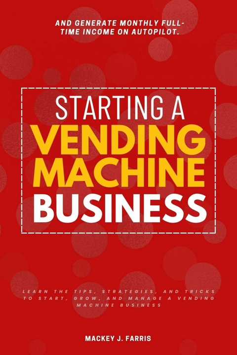 Starting a Vending Machine Business: - Mackey J. Farris
