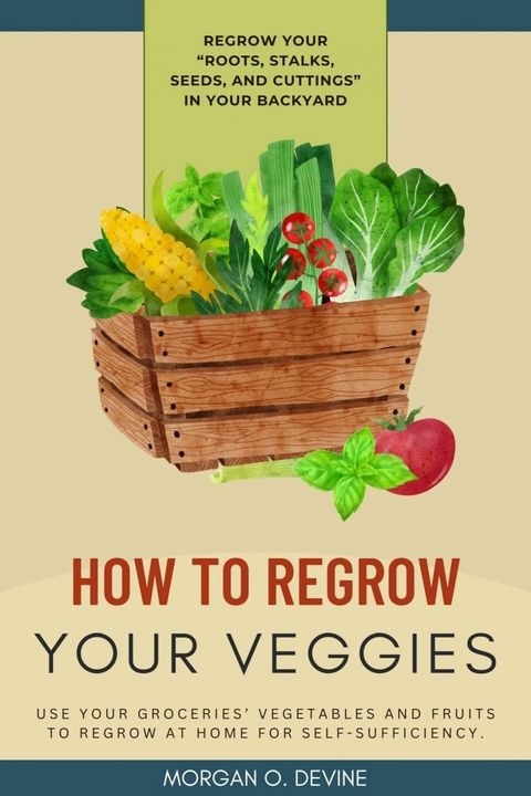 How to Regrow Your Veggies:: -  Morgan O. Devine