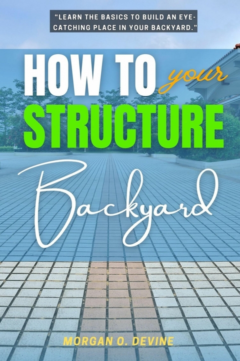 How to Structure Your Backyard: -  Morgan O. Devine