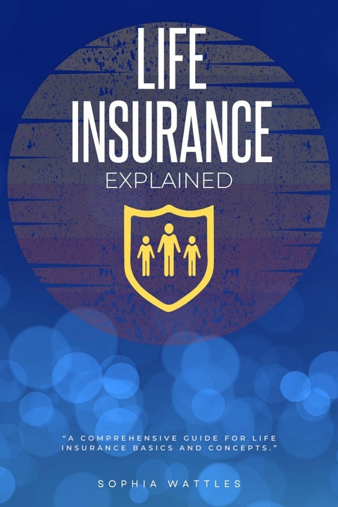 Life Insurance Explained: - Sophia Wattles