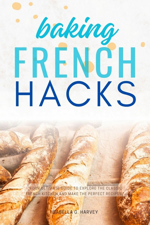 French Baking Hacks::: -  Isabella G. Harvey