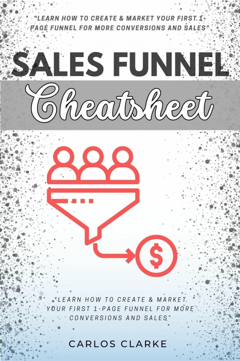 Sales Funnel Cheatsheet:: -  Carlos Clarke