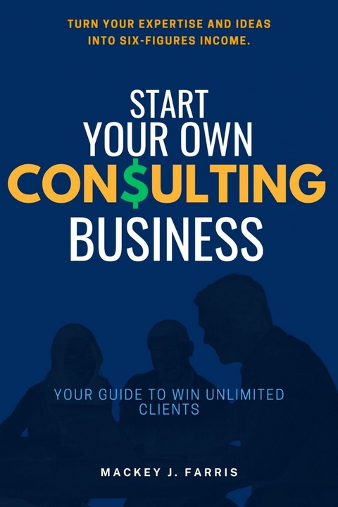 Start Your Own Consulting Business::: -  Mackey J. Farris
