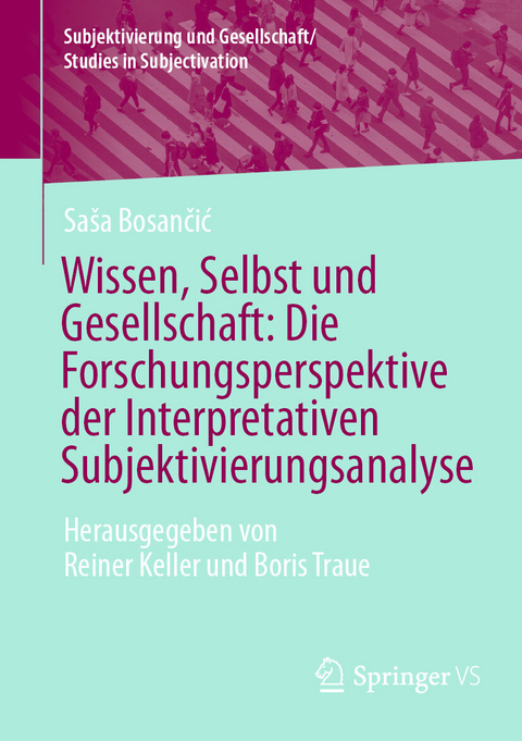 Wissen, Selbst und Gesellschaft: Die Forschungsperspektive der Interpretativen Subjektivierungsanalyse - Sa&scaron;a Bosančić