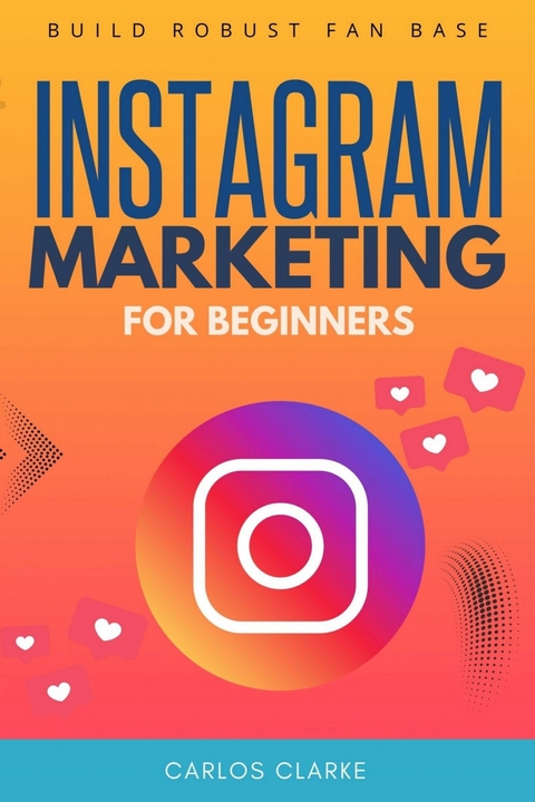 Instagram Marketing For Beginners: -  Carlos Clarke