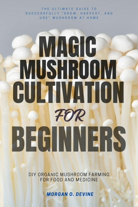 Magic Mushroom Cultivation For Beginners::: - Morgan O. Devine