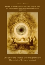 Unsichtbare Kr&auml;fte:  Der magnetische Mensch im 18. Jahrhundert -  Antonio Riveres