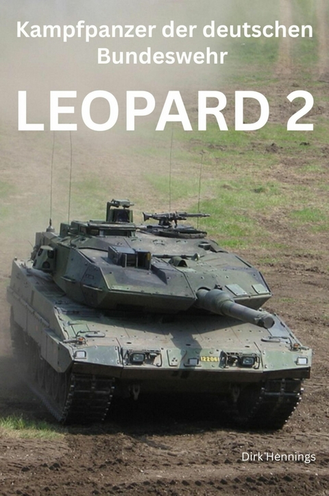 Kampfpanzer der Deutschen Bundeswehr: LEOPARD 2 -  Dirk Hennings