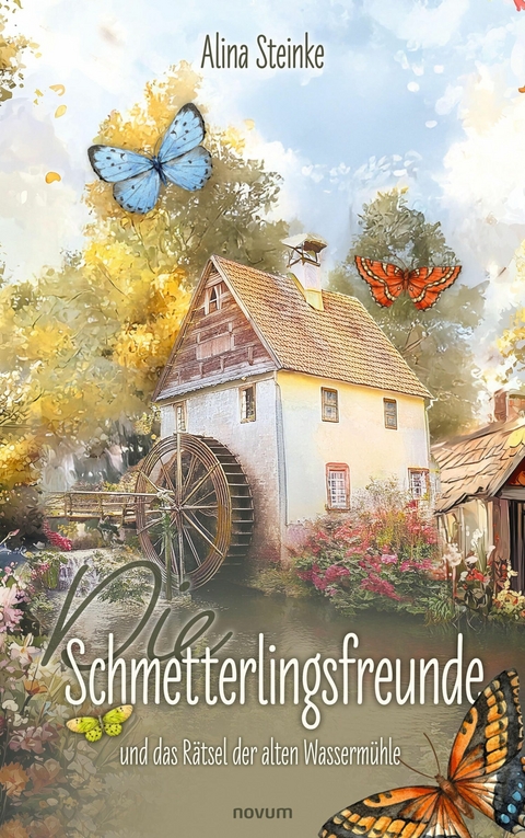 Die Schmetterlingsfreunde und das R&auml;tsel der alten Wasserm&uuml;hle - Alina Steinke