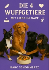 Die 4 Wuffgetiere - Mit Liebe im Napf -  Marc Schommertz