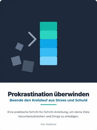 Aufschieben überwinden - Beende den Kreislauf aus Stress und Schuldgefühlen Ein praktischer Schritt-für-Schritt-Leitfaden zum Aufbrechen deiner Ziele und zum Umsetzen deiner Aufgaben